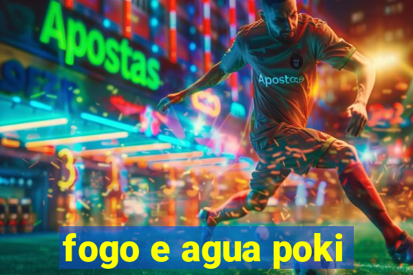 fogo e agua poki